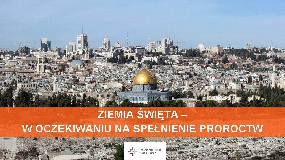 ZIEMIA ŚWIĘTA – W OCZEKIWANIU NA SPEŁNIENIE PROROCTW 