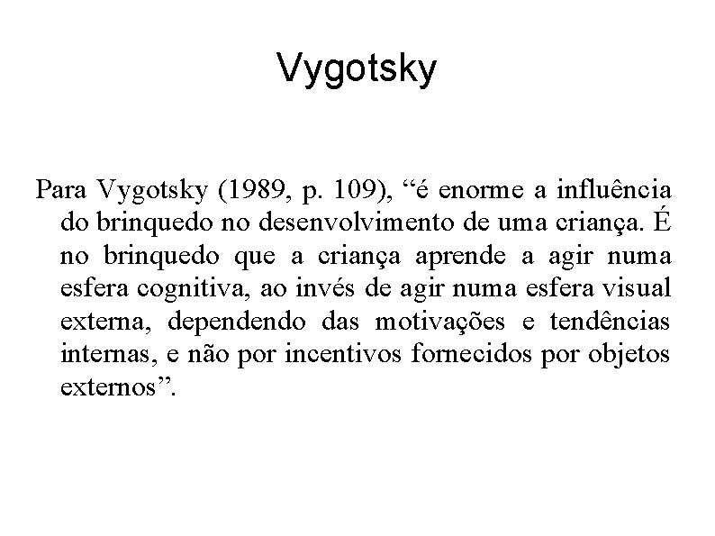 Vygotsky Para Vygotsky (1989, p. 109), “é enorme a influência do brinquedo no desenvolvimento