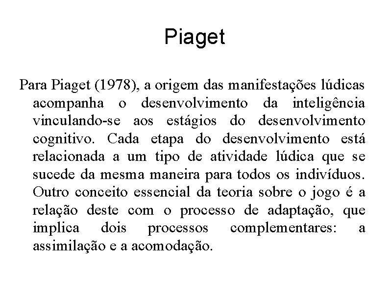 Piaget Para Piaget (1978), a origem das manifestações lúdicas acompanha o desenvolvimento da inteligência