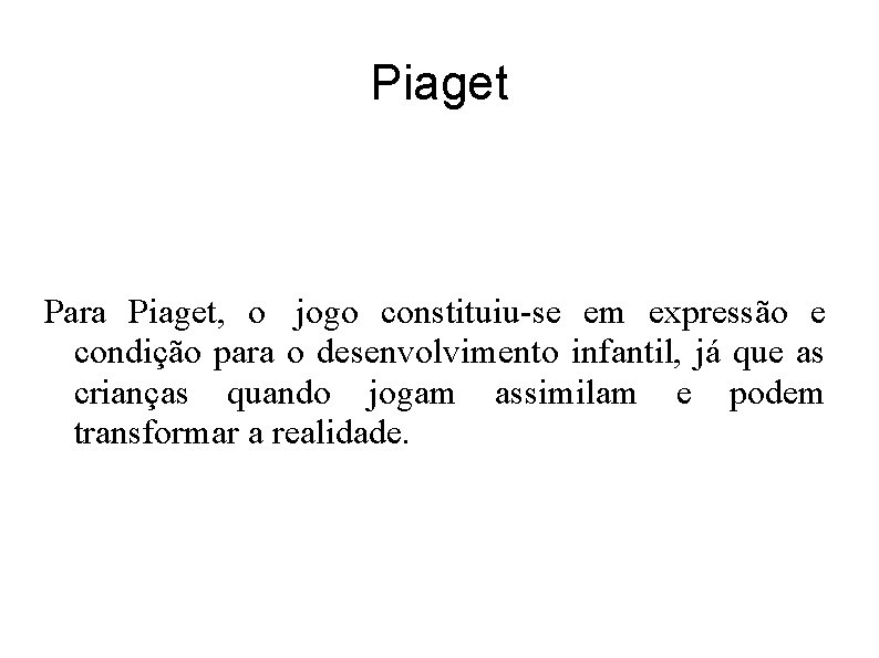 Piaget Para Piaget, o jogo constituiu-se em expressão e condição para o desenvolvimento infantil, Piaget Para Piaget, o jogo constituiu-se em expressão e condição para o desenvolvimento infantil,