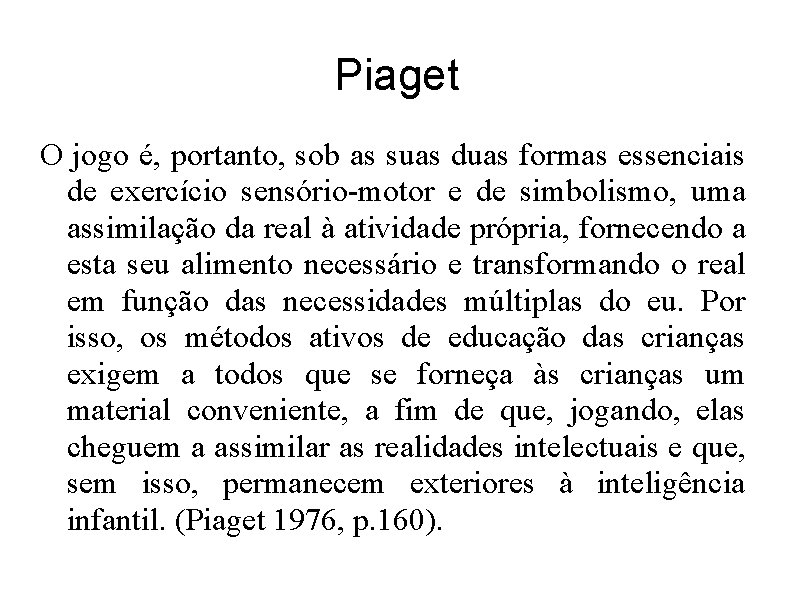 Piaget O jogo é, portanto, sob as suas duas formas essenciais de exercício sensório-motor