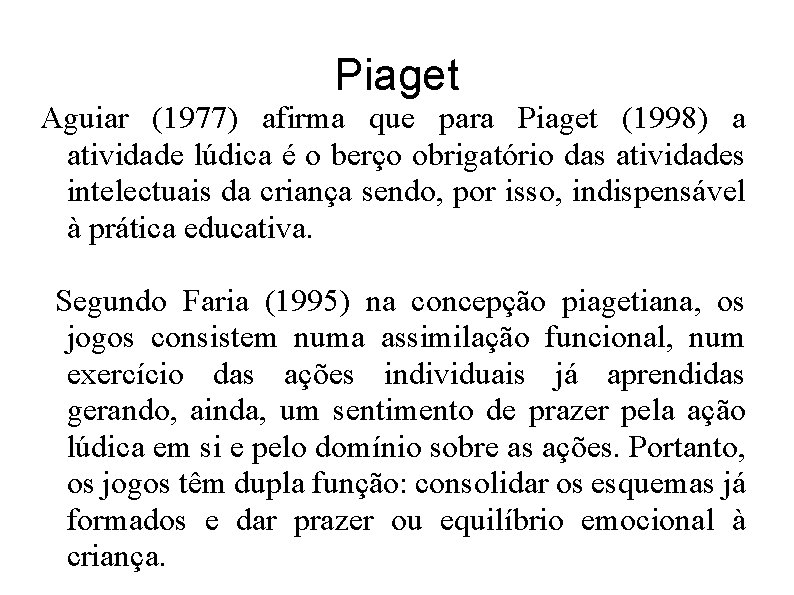 Piaget Aguiar (1977) afirma que para Piaget (1998) a atividade lúdica é o berço