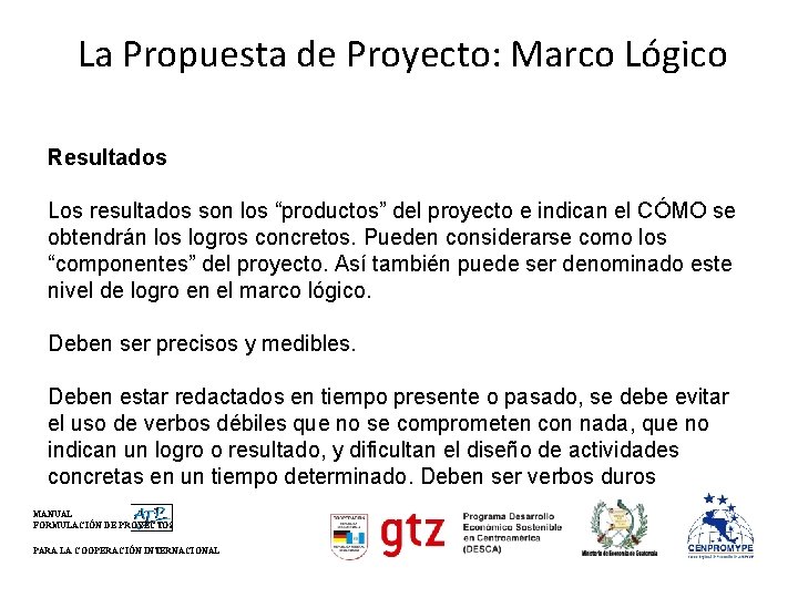 La Propuesta de Proyecto: Marco Lógico Resultados Los resultados son los “productos” del proyecto