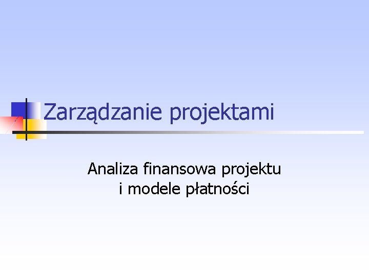 Zarządzanie projektami Analiza finansowa projektu i modele płatności 