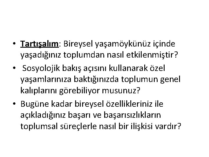  • Tartışalım: Bireysel yaşamöykünüz içinde yaşadığınız toplumdan nasıl etkilenmiştir? • Sosyolojik bakış açısını