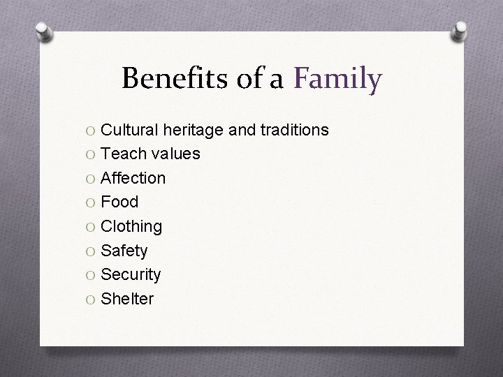 Benefits of a Family O Cultural heritage and traditions O Teach values O Affection