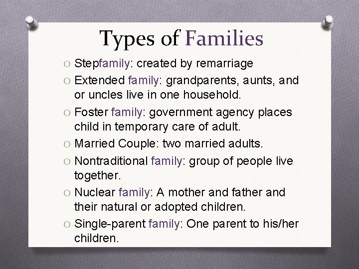 Types of Families O Stepfamily: created by remarriage O Extended family: grandparents, aunts, and