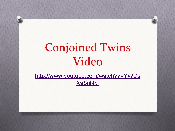 Conjoined Twins Video http: //www. youtube. com/watch? v=YWDs Xa 5 n. Nb. I 