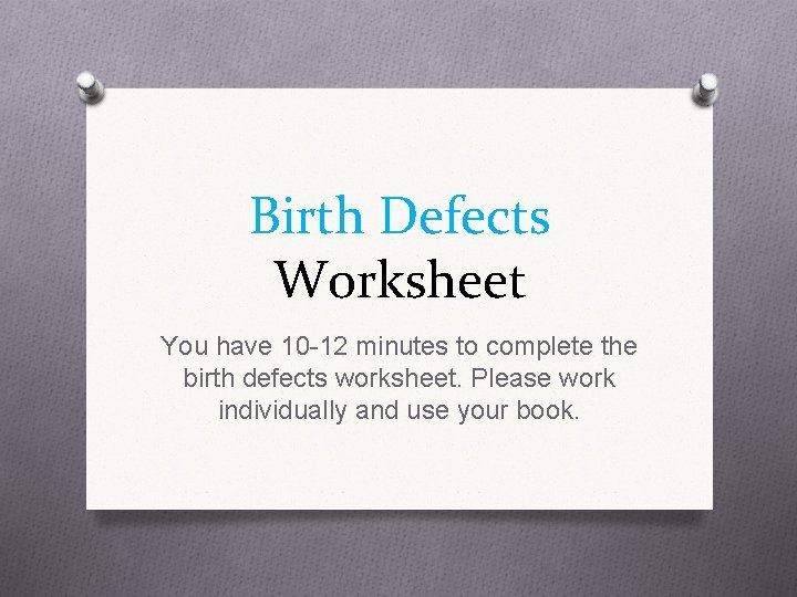 Birth Defects Worksheet You have 10 -12 minutes to complete the birth defects worksheet.