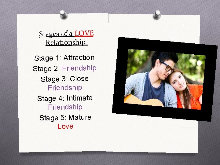 Stages of a LOVE Relationship. Stage 1: Attraction Stage 2: Friendship Stage 3: Close