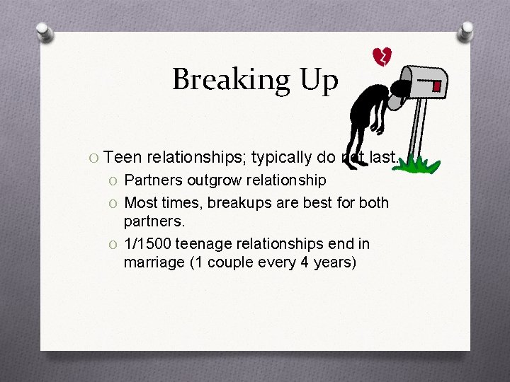 Breaking Up O Teen relationships; typically do not last. O Partners outgrow relationship O
