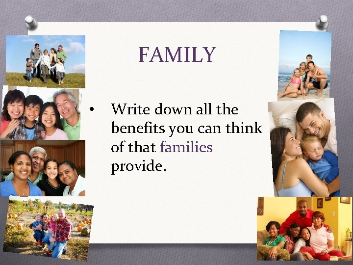 FAMILY • Write down all the benefits you can think of that families provide.
