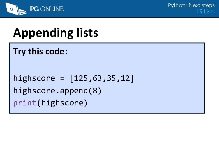 Python: Next steps L 3 Lists Appending lists Try this code: highscore = [125,