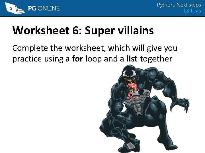 Python: Next steps L 3 Lists Worksheet 6: Super villains Complete the worksheet, which