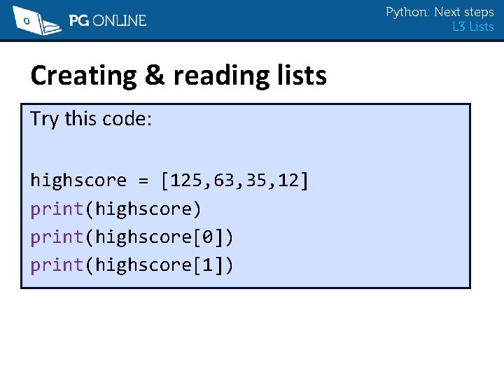 Python: Next steps L 3 Lists Creating & reading lists Try this code: highscore