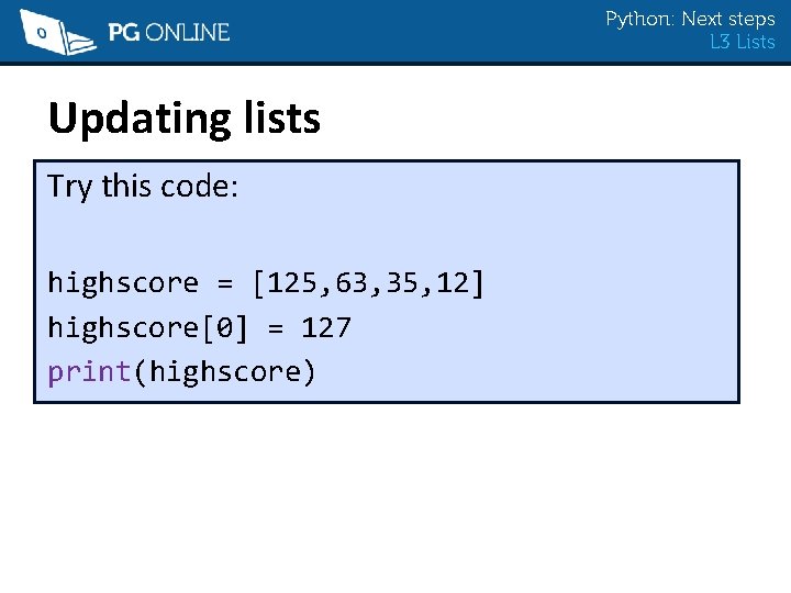 Python: Next steps L 3 Lists Updating lists Try this code: highscore = [125,
