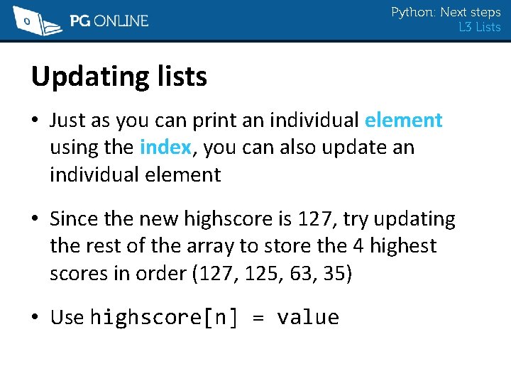 Python: Next steps L 3 Lists Updating lists • Just as you can print