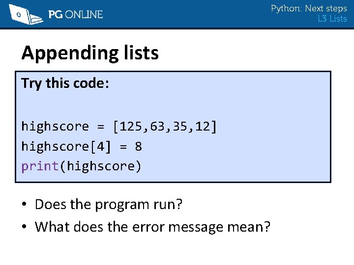 Python: Next steps L 3 Lists Appending lists Try this code: highscore = [125,