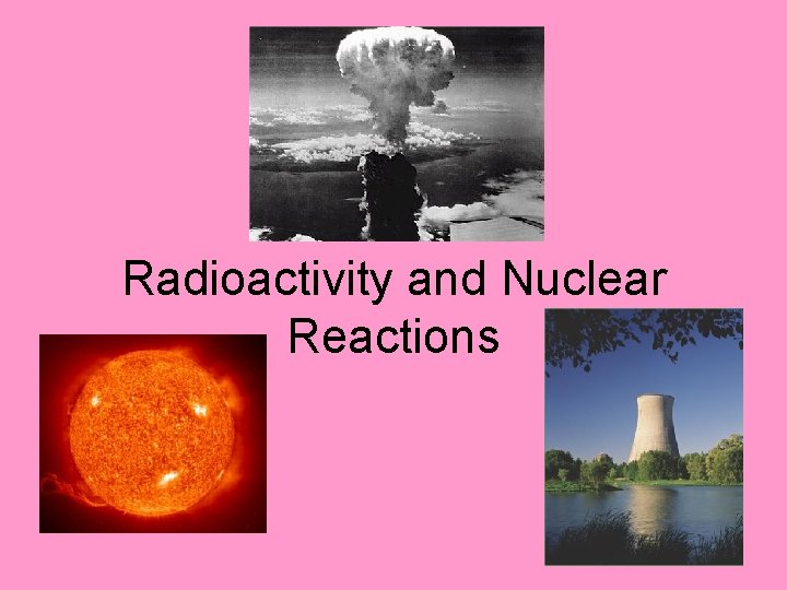 Radioactivity and Nuclear Reactions 