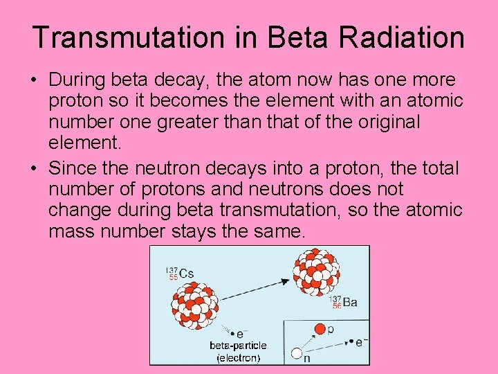 Transmutation in Beta Radiation • During beta decay, the atom now has one more