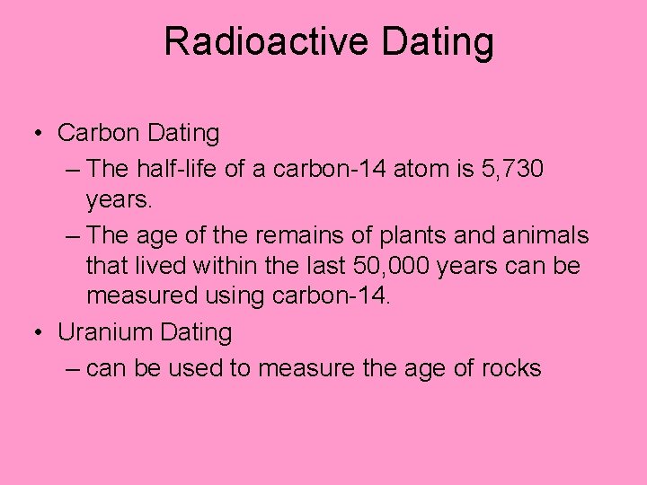 Radioactive Dating • Carbon Dating – The half-life of a carbon-14 atom is 5,