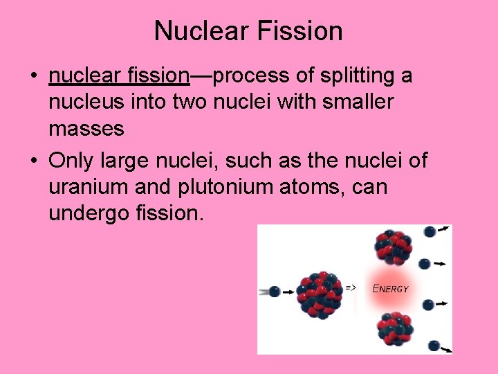 Nuclear Fission • nuclear fission—process of splitting a nucleus into two nuclei with smaller