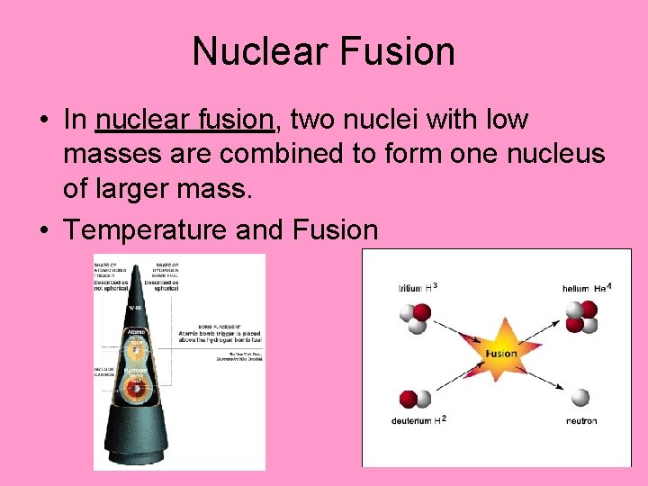 Nuclear Fusion • In nuclear fusion, two nuclei with low masses are combined to