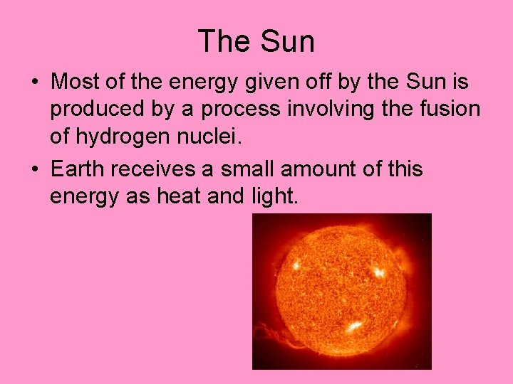 The Sun • Most of the energy given off by the Sun is produced