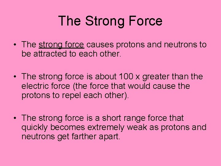 The Strong Force • The strong force causes protons and neutrons to be attracted