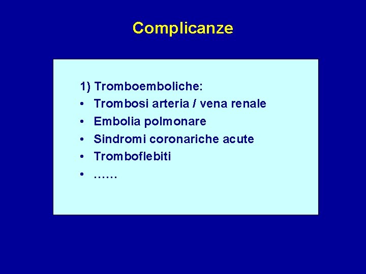 Complicanze 1) Tromboemboliche: • Trombosi arteria / vena renale • Embolia polmonare • Sindromi