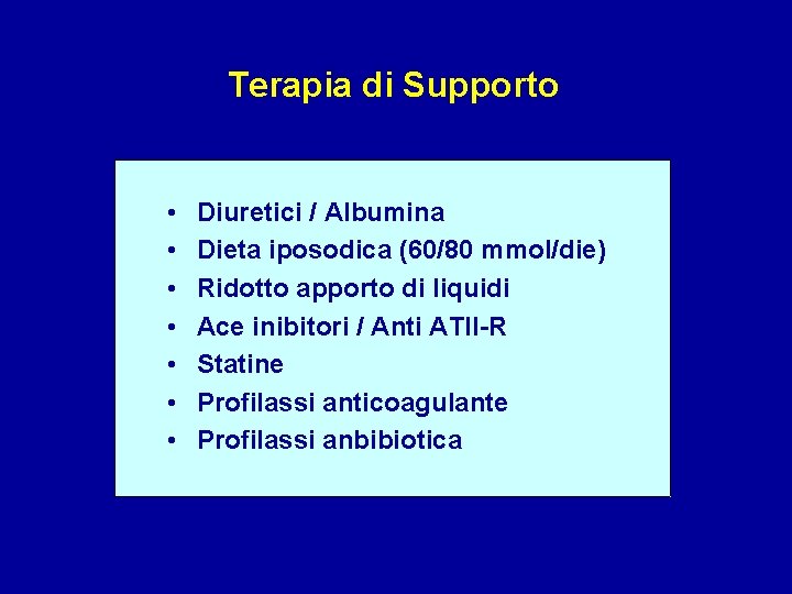 Terapia di Supporto • • Diuretici / Albumina Dieta iposodica (60/80 mmol/die) Ridotto apporto