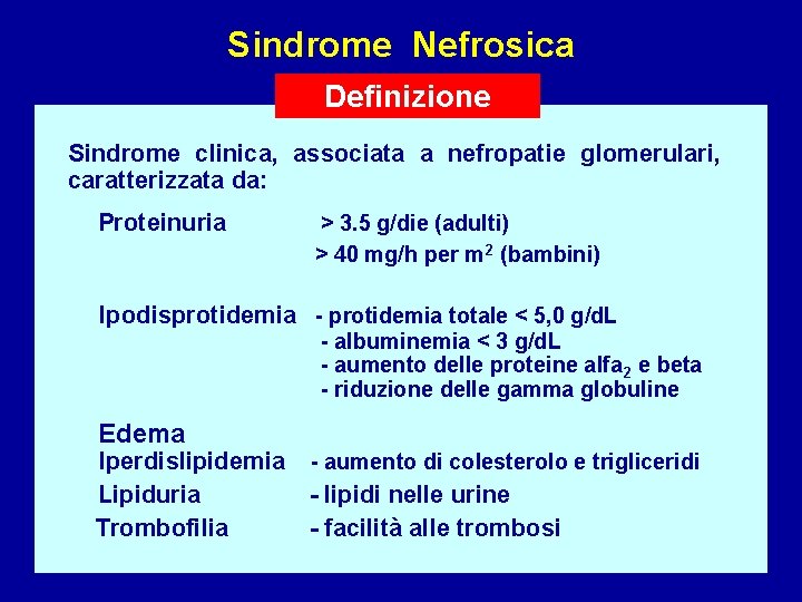 Sindrome Nefrosica Definizione Sindrome clinica, associata a nefropatie glomerulari, caratterizzata da: Proteinuria > 3.