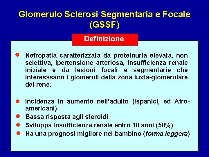 Glomerulo Sclerosi Segmentaria e Focale (GSSF) Definizione • Nefropatia caratterizzata da proteinuria elevata, non