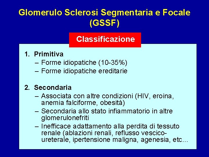 Glomerulo Sclerosi Segmentaria e Focale (GSSF) Classificazione 1. Primitiva – Forme idiopatiche (10 -35%)