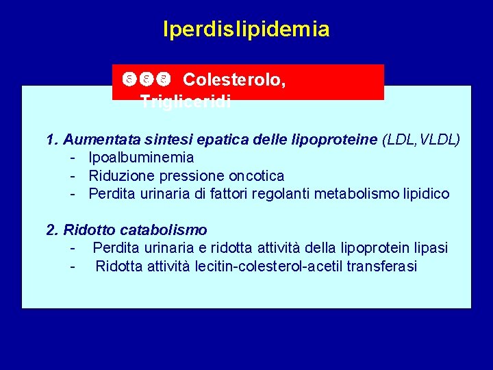 Iperdislipidemia Colesterolo, Trigliceridi 1. Aumentata sintesi epatica delle lipoproteine (LDL, VLDL) - Ipoalbuminemia -