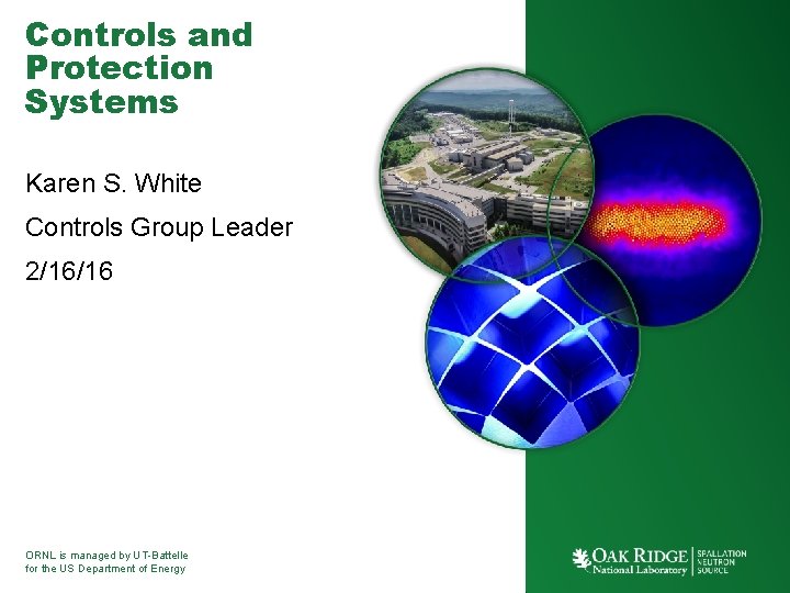 Controls and Protection Systems Karen S. White Controls Group Leader 2/16/16 ORNL is managed