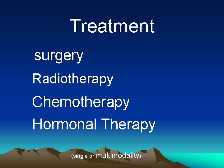 Treatment surgery - Radiotherapy Chemotherapy Hormonal Therapy (single or multimodality) 