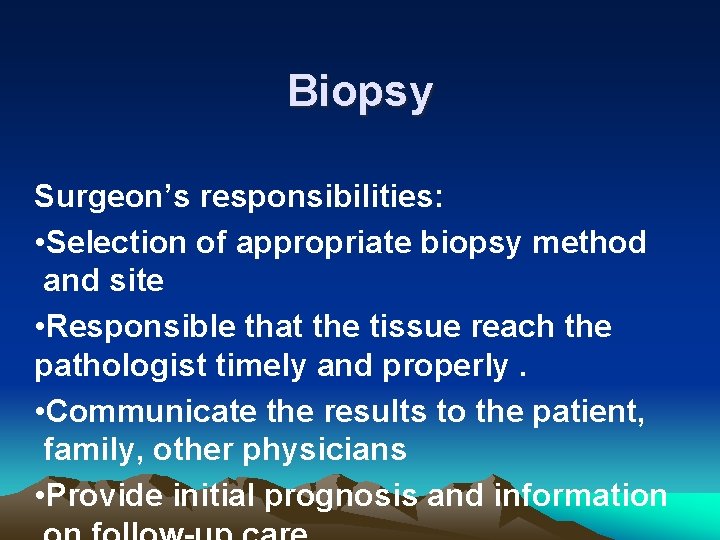 Biopsy Surgeon’s responsibilities: • Selection of appropriate biopsy method and site • Responsible that