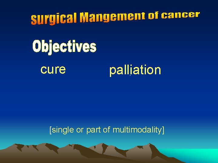 palliation. cure [single or part of multimodality] 