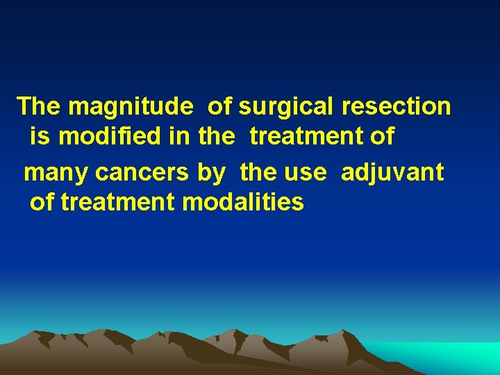The magnitude of surgical resection is modified in the treatment of many cancers by