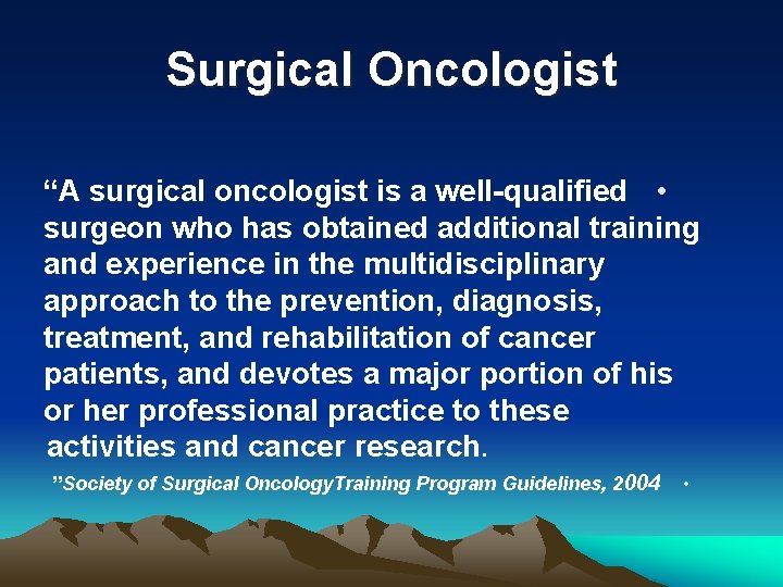 Surgical Oncologist “A surgical oncologist is a well-qualified • surgeon who has obtained additional