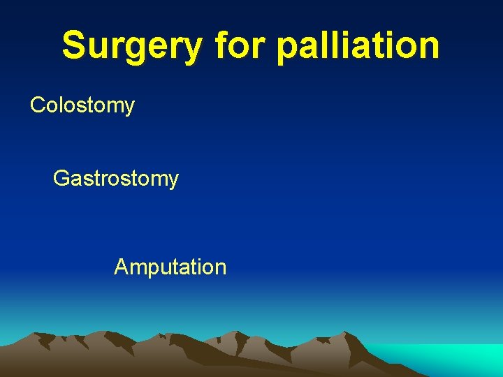 Surgery for palliation Colostomy Gastrostomy Amputation 