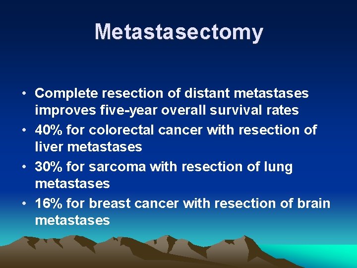 Metastasectomy • Complete resection of distant metastases improves five-year overall survival rates • 40%
