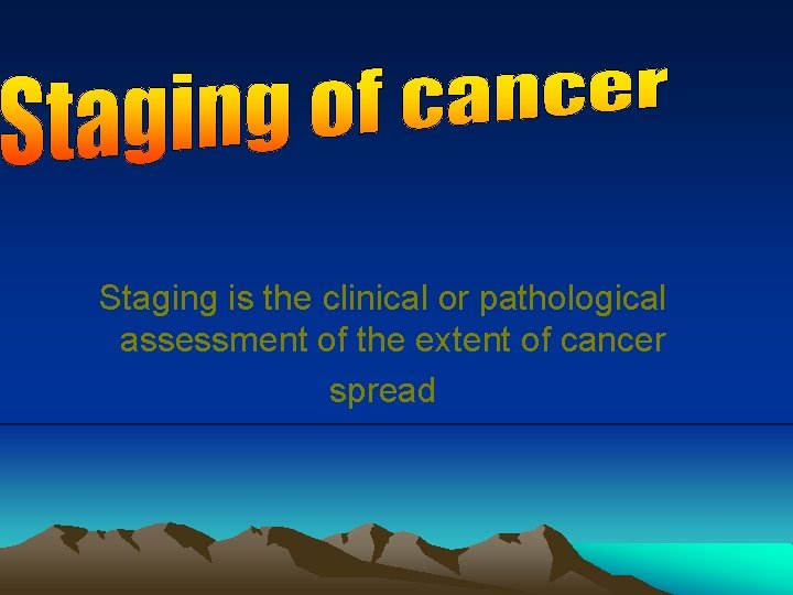 Staging is the clinical or pathological assessment of the extent of cancer spread 