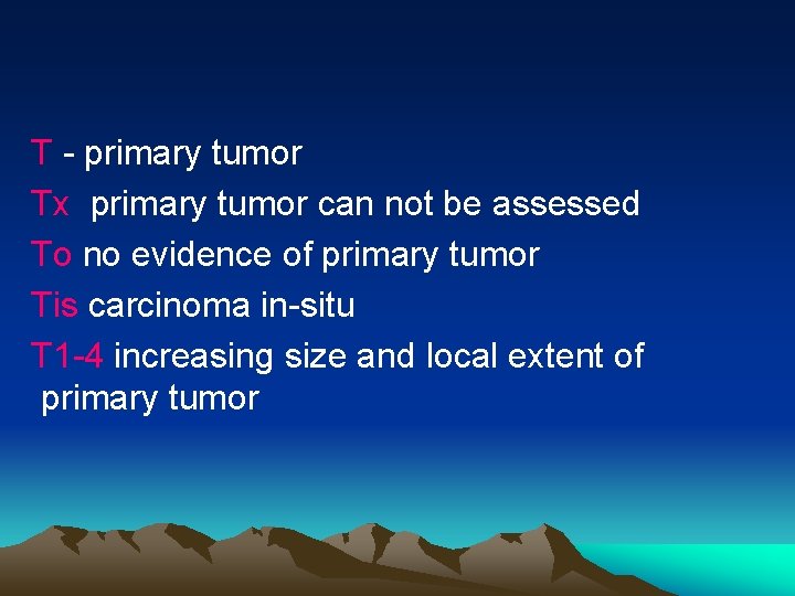 T - primary tumor Tx primary tumor can not be assessed To no evidence