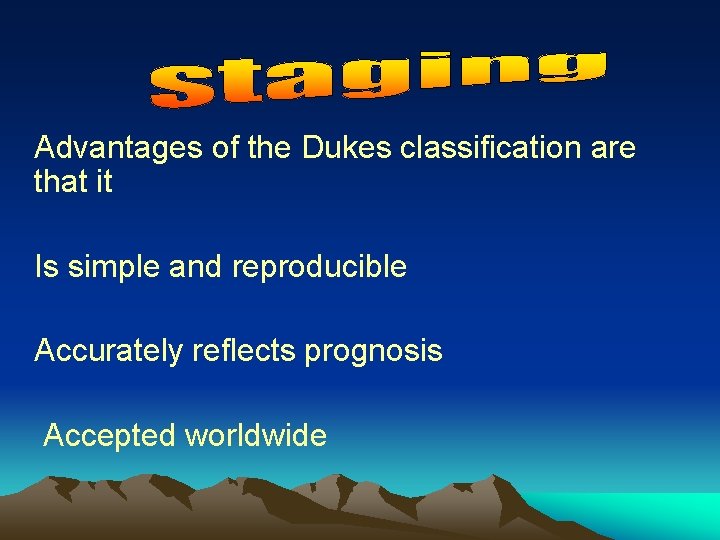 Advantages of the Dukes classification are that it Is simple and reproducible Accurately reflects