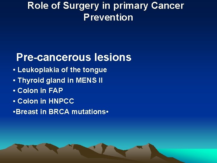 Role of Surgery in primary Cancer Prevention Pre-cancerous lesions • Leukoplakia of the tongue