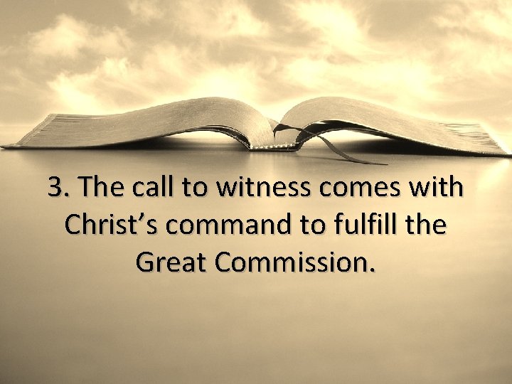 3. The call to witness comes with Christ’s command to fulfill the Great Commission.