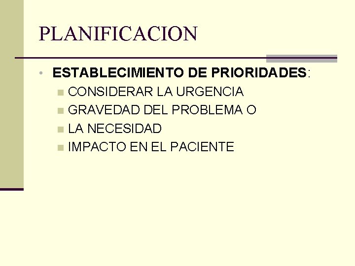 PLANIFICACION • ESTABLECIMIENTO DE PRIORIDADES: n CONSIDERAR LA URGENCIA n GRAVEDAD DEL PROBLEMA O