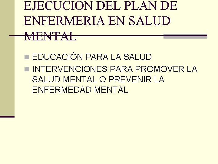 EJECUCION DEL PLAN DE ENFERMERIA EN SALUD MENTAL n EDUCACIÓN PARA LA SALUD n